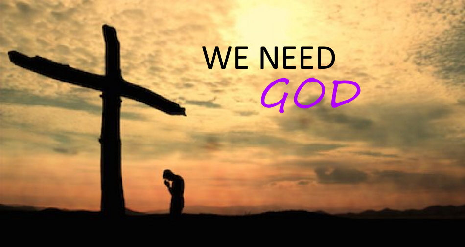 We Need God