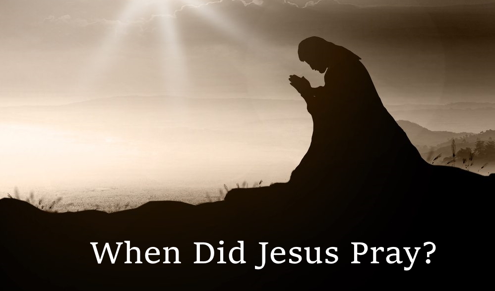 When Did Jesus Pray?