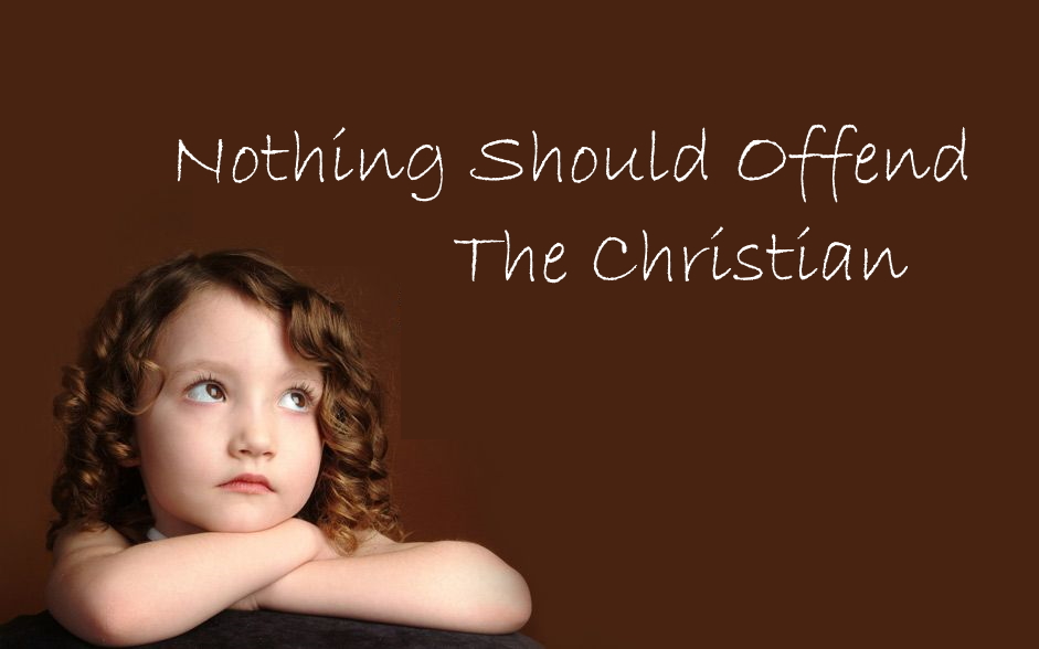 Nothing Should Offend The Christian