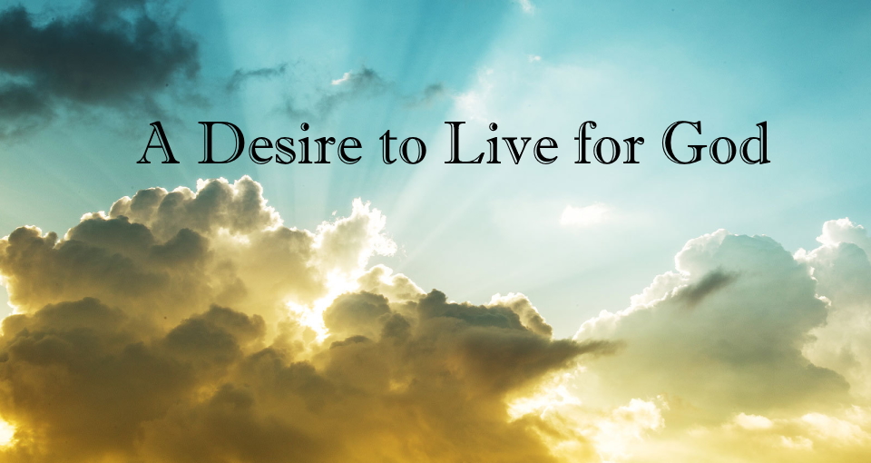 A Desire to Live for God