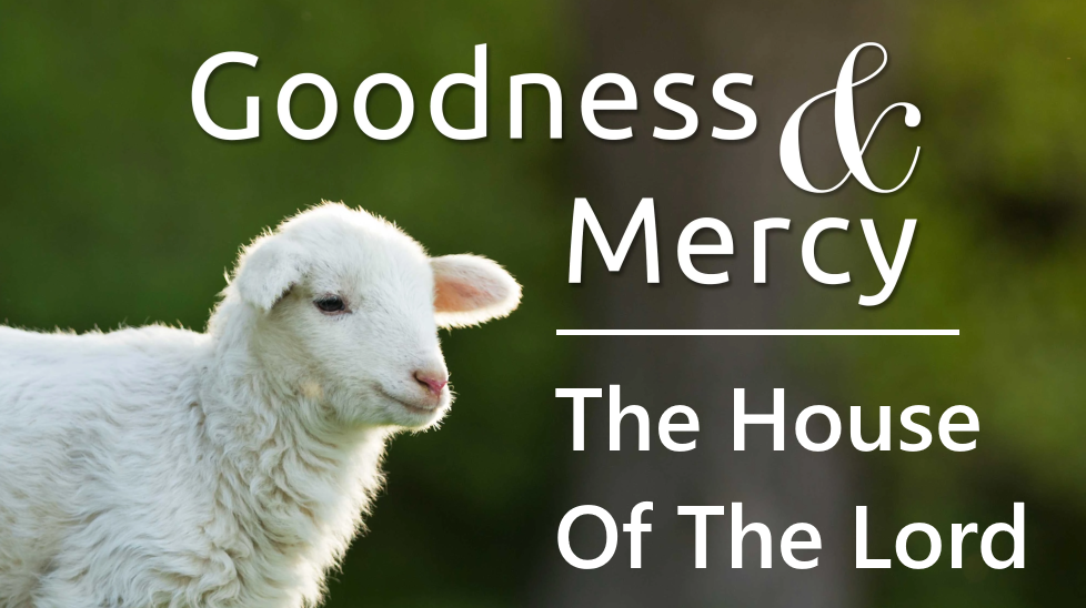 Goodness, Mercy and The House Of the Lord