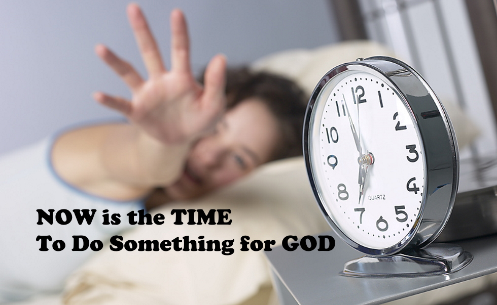 Now Is The Time To Do Something For God