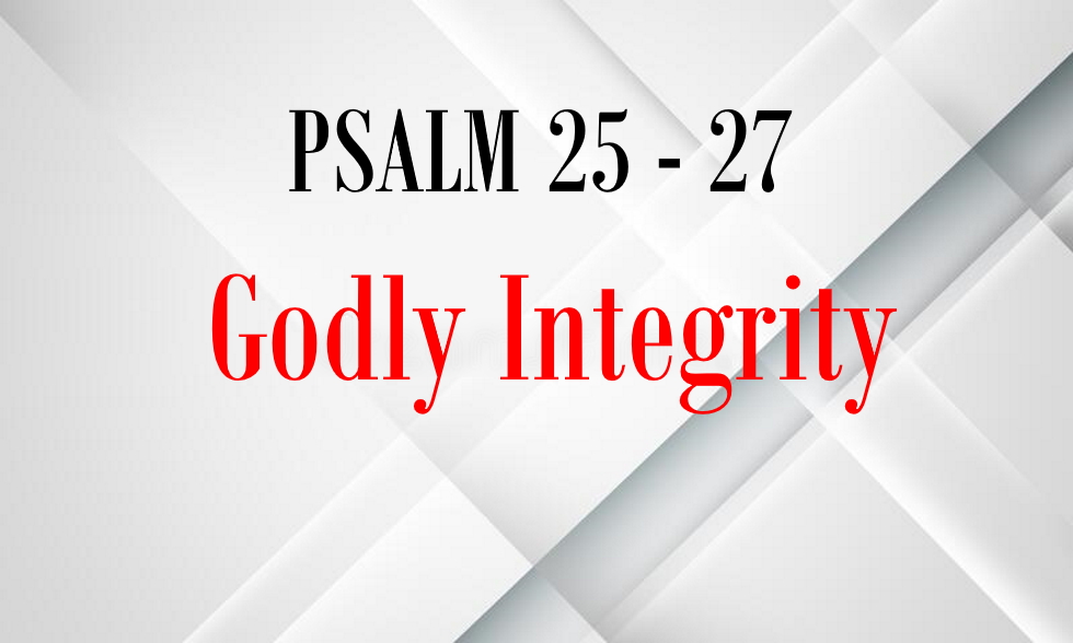 Psalm 25 - 27 Godly Integrity