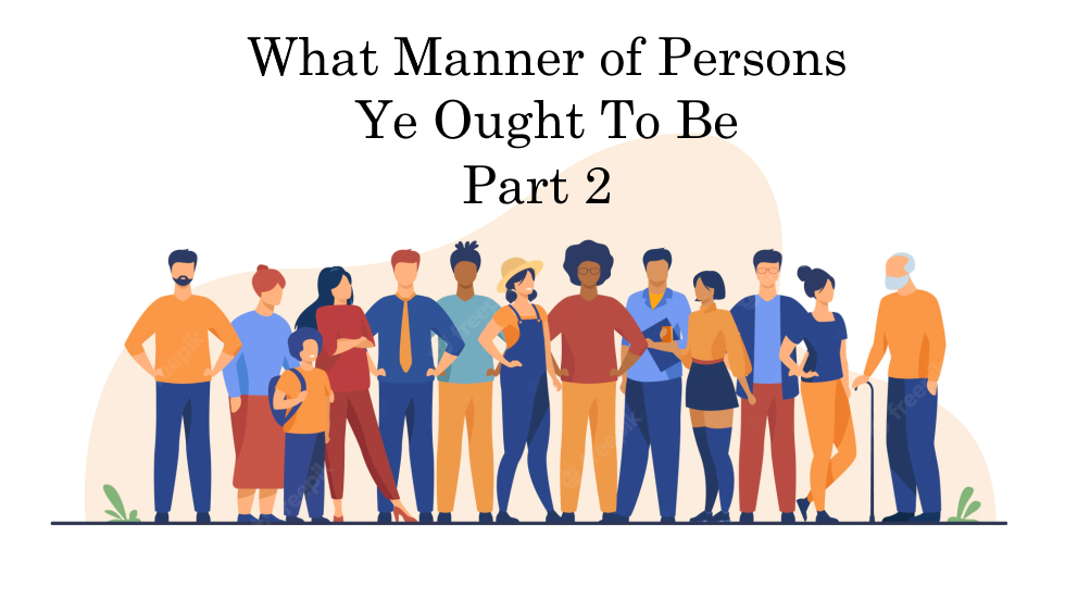 What Manner of Persons Ye Ought To Be - Part 2