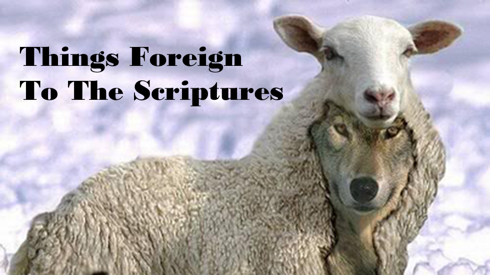 Things Foreign To The Scriptures