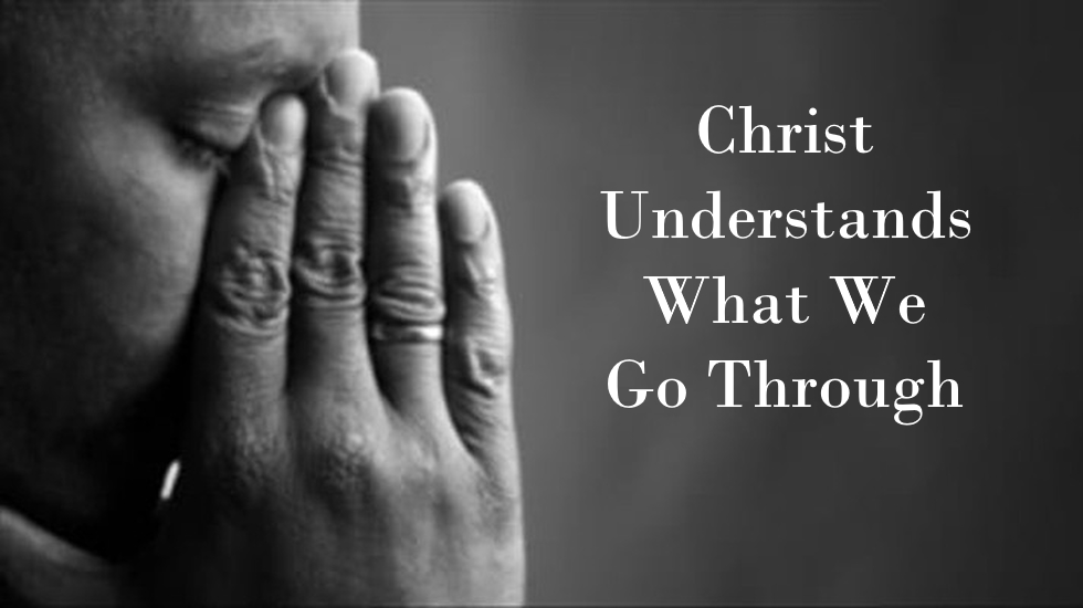 Christ Understands What We Go Through
