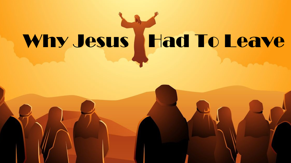 Why Jesus Had To Leave