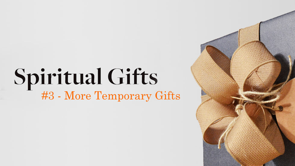 Spiritual Gifts - #3 More Temporary Gifts