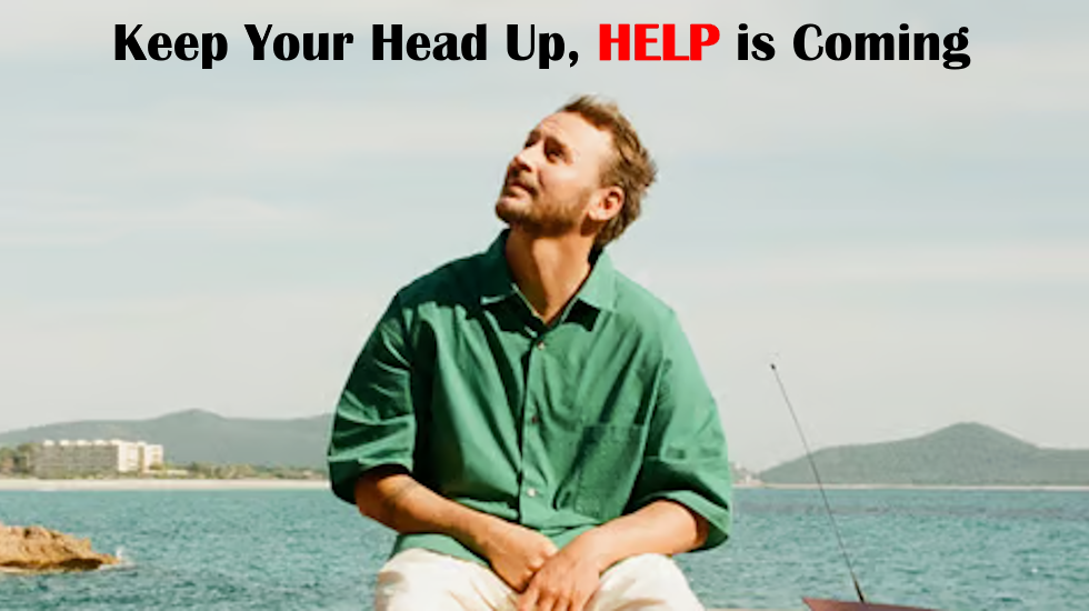 Keep Your Head Up, Help Is Coming