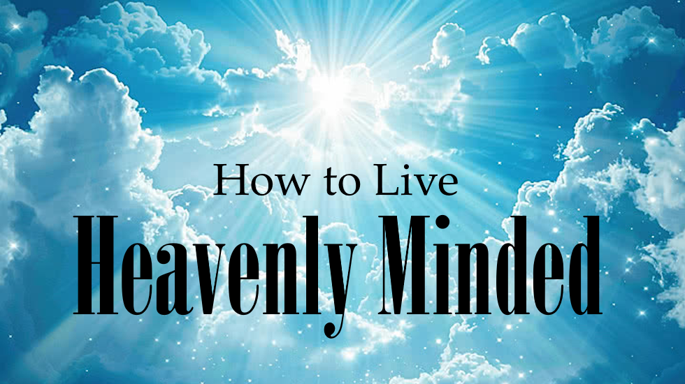 How To Live Heavenly Minded